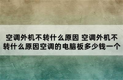 空调外机不转什么原因 空调外机不转什么原因空调的电脑板多少钱一个